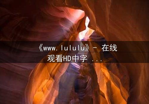 《www.lululu》- 在线观看HD中字 - 揭开数字迷宫的致命诱惑