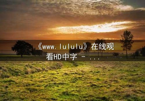 《www.lululu》在线观看HD中字 - 一场数字迷宫的致命诱惑