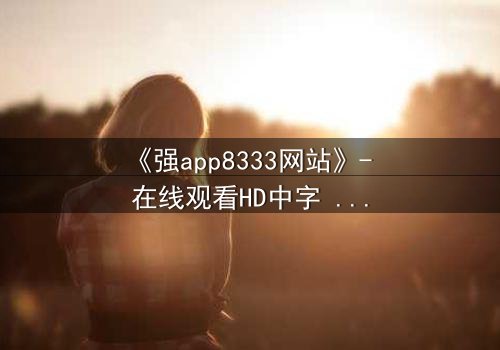 《强app8333网站》- 在线观看HD中字 - 当代码掌控命运,你敢点击吗?