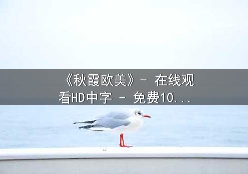 《秋霞欧美》- 在线观看HD中字 - 免费1080P超清完整无删第3集