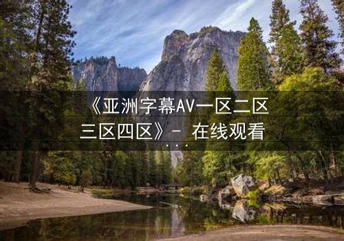 《亚洲字幕AV一区二区三区四区》- 在线观看 - 完整无删