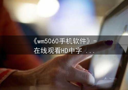 《wm5060手机软件》- 在线观看HD中字 - 当代码掌控生死