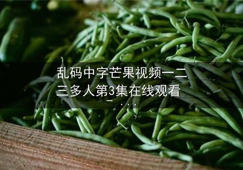 乱码中字芒果视频一二三多人第3集在线观看 - 当代码错乱,谁在操控你的屏幕?