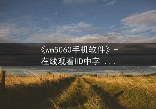 《wm5060手机软件》- 在线观看HD中字 - 当代码掌控生死,你敢下载吗?