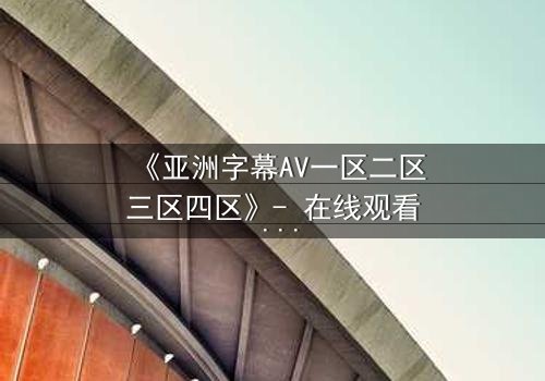 《亚洲字幕AV一区二区三区四区》- 在线观看 - 第8集