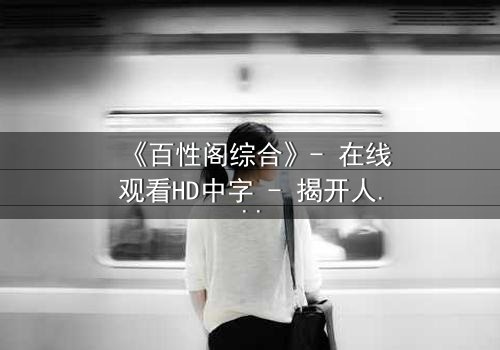 《百性阁综合》- 在线观看HD中字 - 揭开人性迷宫的最后真相