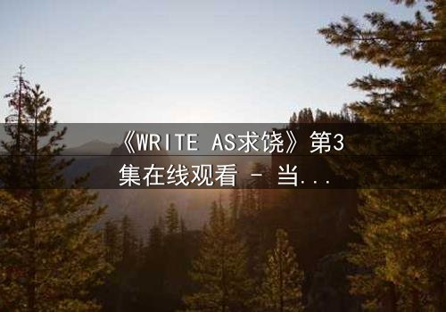 《WRITE AS求饶》第3集在线观看 - 当代码成为求生枷锁,谁能逃脱数字炼狱?