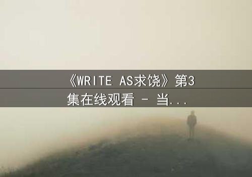 《WRITE AS求饶》第3集在线观看 - 当代码成为枷锁,谁能挣脱数字囚笼?