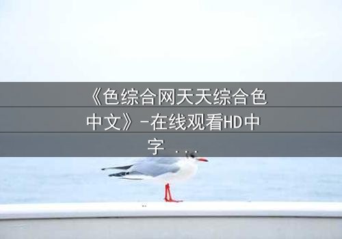 《色综合网天天综合色中文》-在线观看HD中字 - 免费1080P超清完整无删影视大全第3集