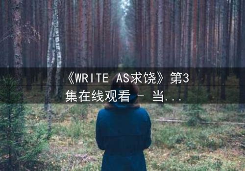 《WRITE AS求饶》第3集在线观看 - 当代码成为枷锁,谁能挣脱数字囚笼?
