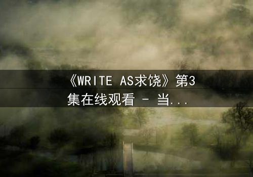 《WRITE AS求饶》第3集在线观看 - 当代码成为枷锁,谁能挣脱数字牢笼?
