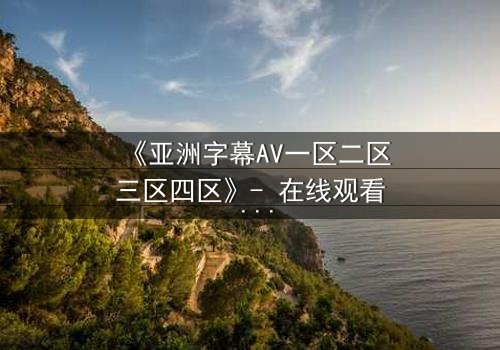 《亚洲字幕AV一区二区三区四区》- 在线观看 - 第7集
