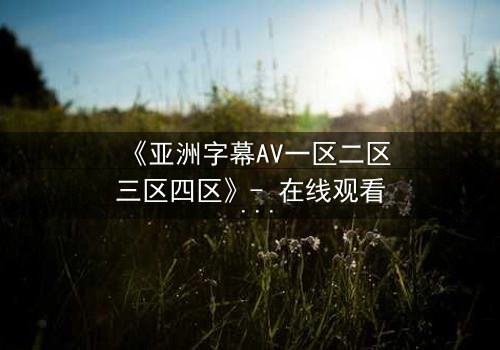 《亚洲字幕AV一区二区三区四区》- 在线观看 - 第7集