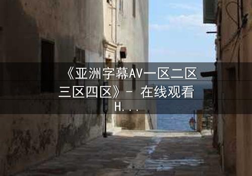 《亚洲字幕AV一区二区三区四区》- 在线观看HD中字 - 第3集完整无删