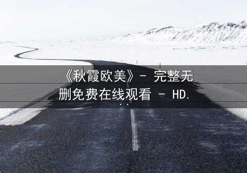 《秋霞欧美》- 完整无删免费在线观看 - HD中字1080P超清第3集