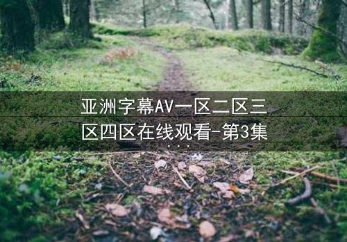 亚洲字幕AV一区二区三区四区在线观看-第3集 - 揭开隐藏的真相,你敢直面吗?